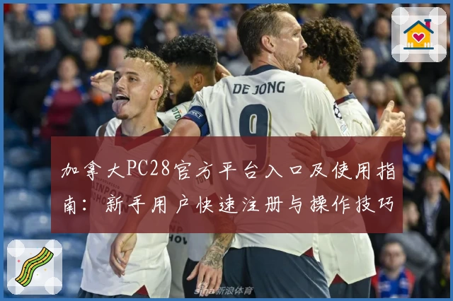 加拿大PC28官方平台入口及使用指南：新手用户快速注册与操作技巧解析